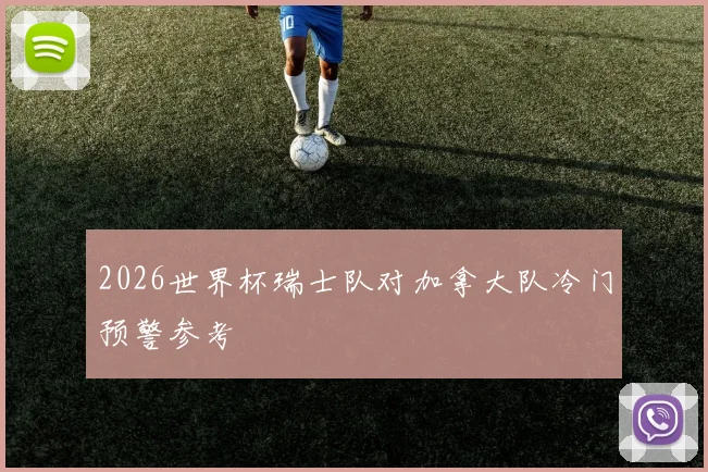 2026世界杯瑞士队对加拿大队冷门预警参考