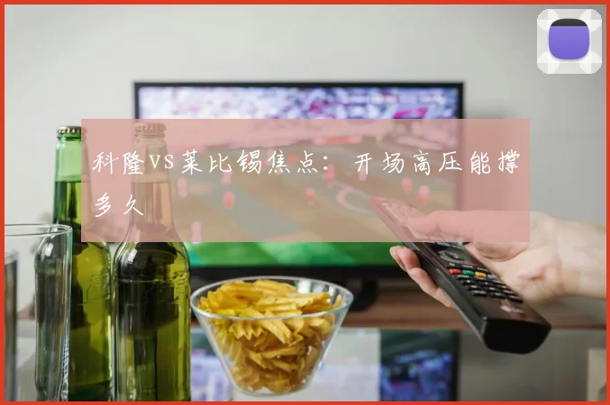 科隆vs莱比锡焦点:开场高压能撑多久
