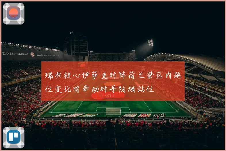 瑞典核心伊萨克对阵荷兰禁区内跑位变化将牵动对手防线站位